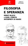 Filosofia e speranza. Ernst Bloch e Karl Löwith interpreti di Marx di Diego Fusaro edito da Il Prato