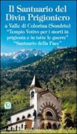 Il santuario del Divin Prigioniero a Valle di Colorina (Sondrio). «Tempio votivo per i morti in prigionia e in tutte le guerre» «Santuario della pace» edito da Velar