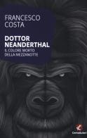 Dottor Neanderthal. Il colore morto della mezzanotte di Francesco Costa edito da Cento Autori