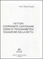 Vettori, coordinate cartesiane, cenni di trigonometria, equazione della retta di Paolo Siviglia edito da Alberti