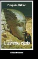 L' universo egizio. Origine e fine della civiltà egiziana di Pasquale Vallone edito da Firenze Atheneum