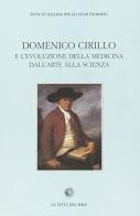 Domenico Cirillo e l'evoluzione della medicina dall'arte alla scienza. Atti del Convegno (Napoli, 14 maggio 1999) edito da La Città del Sole