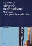 Allegorie metropolitane. Metropoli come poetiche moderniste di Mauro Pala edito da CUEC Editrice