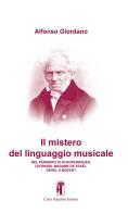 Il mistero del linguaggio musicale. Nel pensiero di Schopenhauer, Leopardi, Madame De Staël, Hegel e Mozart di Alfonso Giordano edito da Carlo Saladino Editore