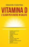 Vitamina D, l'elisir per vivere in salute. Ediz. italiana e inglese di Edoardo Colombo edito da Autopubblicato