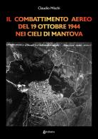 Il combattimento aereo del 19 Ottobre 1944 nei cieli di Mantova di Claudio Mischi edito da EBS Print