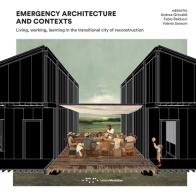 Emergency architecture and contexts. Living, working, learning in the transitional city of reconstruction edito da LetteraVentidue