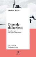 Dipende dalla classe. Manifesto per una scuola anticlassista di Michele Arena edito da Il Margine (Trento)