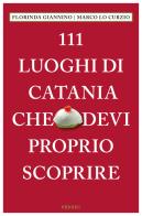 111 luoghi di Catania che devi proprio scoprire di Florinda Giannino, Marco Lo Curzio edito da Emons Edizioni