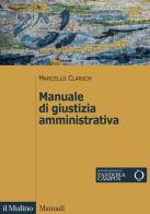 Manuale di giustizia amministrativa di Marcello Clarich edito da Il Mulino