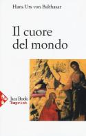 Il cuore del mondo di Hans Urs von Balthasar edito da Jaca Book