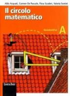 Il circolo matematico. Geometria. Con espansione online. Per la Scuola media vol.1 di Aldo Acquati, Carmela De Pascale, Flora Scuderi edito da Loescher