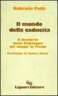 Il mondo della caducità. Il desiderio come linguaggio del tempo in Freud di Gabriele Pulli edito da Liguori