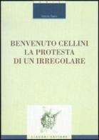 Benvenuto Cellini. La protesta di un irregolare di Vittorio Gatto edito da Liguori
