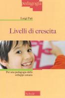 Livelli di crescita. Per una pedagogia dello sviluppo umano di Luigi Pati edito da Scholé