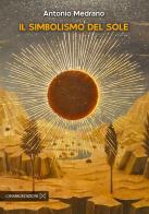 Il simbolismo del sole di Antonio Medrano edito da Cinabro Edizioni