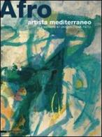 Afro, artista mediterraneo. Le tecniche e i progetti (1948-1975). Catalogo della mostra (Chieti, 5 luglio-15 ottobre 2008) di Gabriele Simongini edito da Silvana