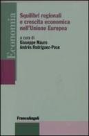 Squilibri regionali e crescita economica nell'Unione Europea di Giuseppe Mauro, Andrés Rodríguez Pose edito da Franco Angeli