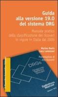 Guida alla versione 19.0 del sistema DRG. Manuale pratico della classificazione dei ricoveri in vigore in Italia dal 2006 di Marino Nonis, Luca Lorenzoni edito da Il Pensiero Scientifico