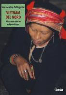Vietnam del nord. Minoranze etniche e doposviluppo di Alessandro Pellegatta edito da Salento Books