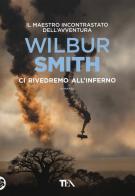 Ci rivedremo all'inferno di Wilbur Smith edito da TEA
