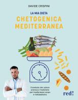 La mia dieta chetogenica mediterranea. Il metodo che unisce scienza e tradizione per trasformare corpo e metabolismo di Davide Crispini edito da Red Edizioni