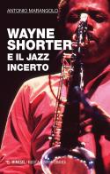 Wayne Shorter e il jazz incerto di Antonio Marangolo edito da Mimesis