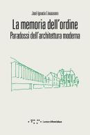 La memoria dell'ordine. Paradossi dell'architettura moderna di José Ignacio Linazasoro edito da LetteraVentidue