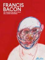 Francis Bacon. Un viaggio nei mille volti dell'uomo moderno. Ediz. illustrata edito da Piazza Editore