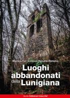 Luoghi abbandonati della Lunigiana di Martina Fai edito da Giacché Edizioni