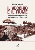 Il vecchio e il fiume. Le due vite di un pescatore nella valle del Lambrusco di Danilo Bertani edito da Edizioni Artestampa