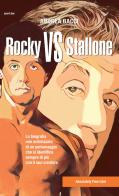 Rocky vs Stallone. La biografia non autorizzata di un personaggio che si identifica sempre più con il suo creatore di Andrea Bacci edito da Absolutely Free