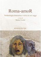Roma-amoR. Archeologia letteraria e visiva in sei saggi edito da Bulzoni