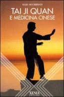 Taiji Quan e medicina cinese di Elio Occhipinti edito da Xenia