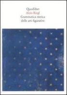 Grammatica storica delle arti figurative di Alois Riegl edito da Quodlibet