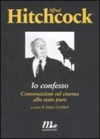 Io confesso. Conversazioni sul cinema allo stato puro di Alfred Hitchcock edito da Minimum Fax