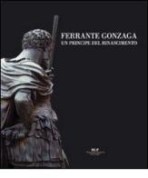 Ferrante Gonzaga. Un principe del Rinascimento edito da Monte Università Parma