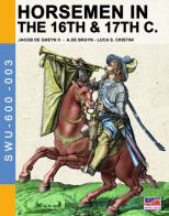 Horsemen in the 16th & 17th C. di Luca Stefano Cristini, Jacob De Gheyn, Abraham De Bruyn edito da Soldiershop