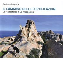 Il cammino delle fortificazioni. La Piazzaforte di La Maddalena di Barbara Calanca edito da Carlo Delfino Editore