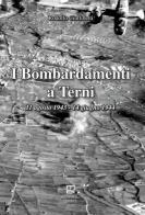 I bombardamenti a Terni 11 agosto 1943-14 giugno 1944 di Rodolfo Ciuffoletti edito da Morphema Editrice