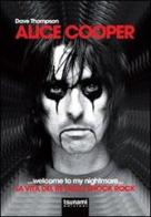 Alice Cooper... welcome to my nightmare... La vita del re dello shock rock di Dave Thompson edito da Tsunami