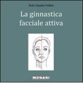 Ginnastica facciale attiva. Manuale per il ringiovanimento del viso di uomini e donne di Claudio Pollini edito da Munari