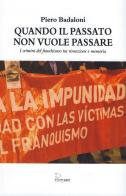 Quando il passato non vuole passare. I crimini del franchismo tra rimozione e memoria di Piero Badaloni edito da Le Piccole Pagine