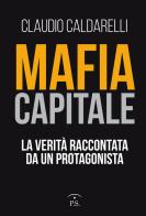 Mafia capitale. La verità raccontata da un protagonista di Claudio Caldarelli edito da Ps Edizioni