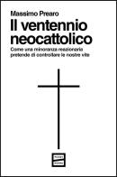 Il ventennio neocattolico. Come una minoranza reazionaria pretende di controllare le nostre vite di Massimo Prearo edito da Fuoriscena