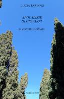Apocalisse di Giovanni. Ediz. in corretto siciliano con traduzione italiana di Lucia Tardino edito da ilmiolibro self publishing