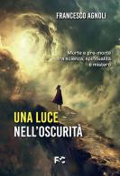 Una luce nell'oscurità. Morte e pre-morte tra scienza, spiritualità e mistero di Francesco Agnoli edito da Fede & Cultura