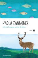 Sopra l'acqua sotto il cielo di Paola Zannoner edito da Mondadori