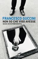 Non so che viso avesse. Quasi un'autobiografia di Francesco Guccini edito da Giunti Editore