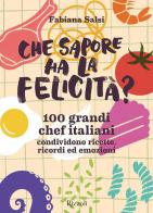 Che sapore ha la felicità? 100 grandi chef italiani condividono ricette, ricordi ed emozioni di Fabiana Salsi edito da Rizzoli